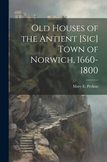 Couverture_Old Houses of the Antient [sic] Town of Norwich, 1660-1800