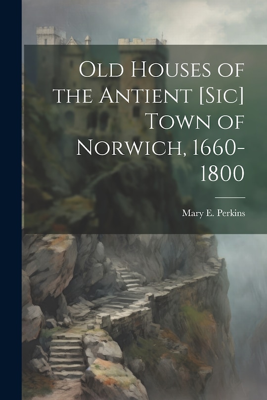 Couverture_Old Houses of the Antient [sic] Town of Norwich, 1660-1800