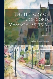 Couverture_The History of Concord, Massachusetts. V. 1-; Volume 1