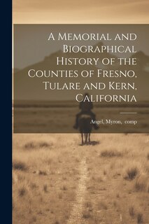 Front cover_A Memorial and Biographical History of the Counties of Fresno, Tulare and Kern, California