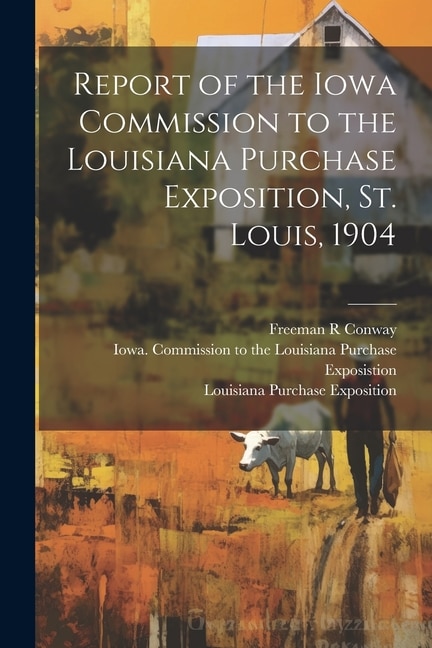Front cover_Report of the Iowa Commission to the Louisiana Purchase Exposition, St. Louis, 1904