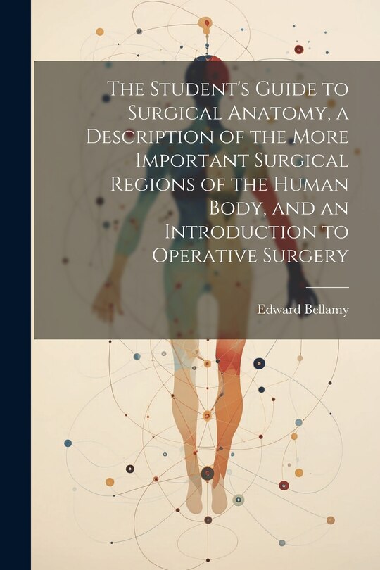 Front cover_The Student's Guide to Surgical Anatomy, a Description of the More Important Surgical Regions of the Human Body, and an Introduction to Operative Surgery