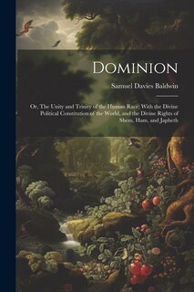 Couverture_Dominion; or, The Unity and Trinity of the Human Race; With the Divine Political Constitution of the World, and the Divine Rights of Shem, Ham, and Japheth