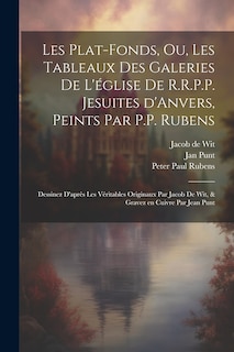 Couverture_Les plat-fonds, ou, Les tableaux des galeries de l'église de R.R.P.P. Jesuites d'Anvers, peints par P.P. Rubens; dessinez d'après les véritables originaux par Jacob de Wit, & gravez en cuivre par Jean Punt