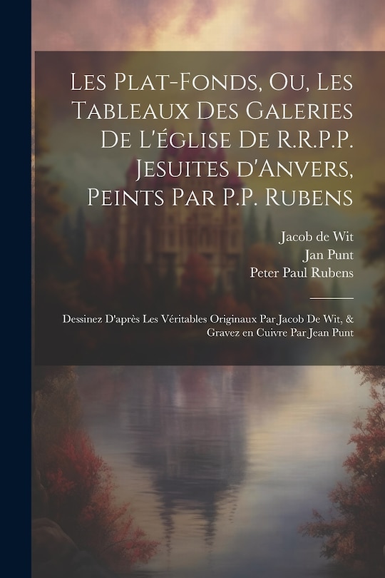 Couverture_Les plat-fonds, ou, Les tableaux des galeries de l'église de R.R.P.P. Jesuites d'Anvers, peints par P.P. Rubens; dessinez d'après les véritables originaux par Jacob de Wit, & gravez en cuivre par Jean Punt