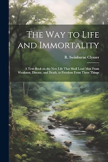 Couverture_The Way to Life and Immortality; a Text-book on the New Life That Shall Lead Man From Weakness, Disease, and Death, to Freedom From These Things