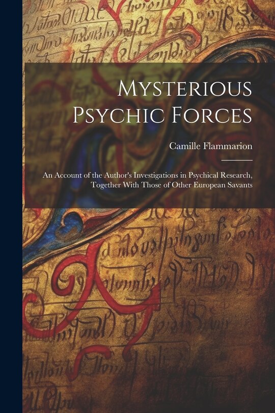 Front cover_Mysterious Psychic Forces; an Account of the Author's Investigations in Psychical Research, Together With Those of Other European Savants