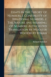 Couverture_Essays in the Theory of Numbers, 1. Continuity of Irrational Numbers, 2. The Nature and Meaning of Numbers. Authorized Translation by Wooster Woodruff Beman