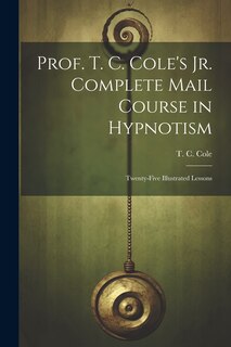 Couverture_Prof. T. C. Cole's Jr. Complete Mail Course in Hypnotism; Twenty-five Illustrated Lessons