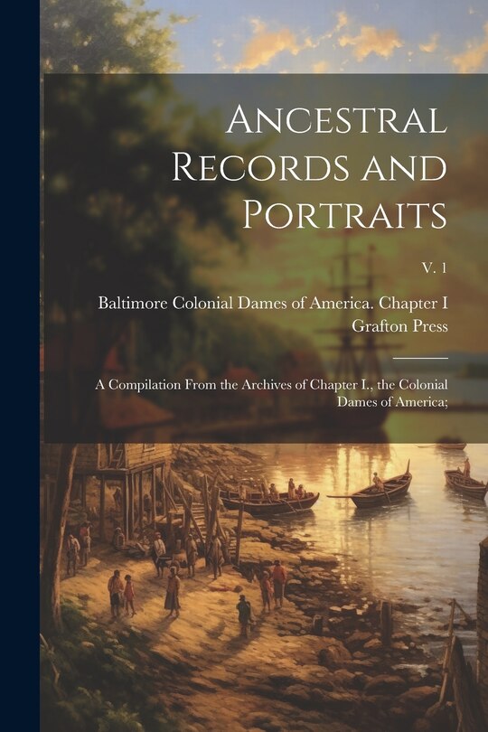 Front cover_Ancestral Records and Portraits; a Compilation From the Archives of Chapter I., the Colonial Dames of America;; v. 1
