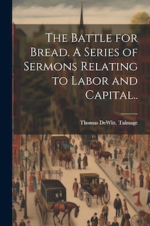 Front cover_The Battle for Bread. A Series of Sermons Relating to Labor and Capital..