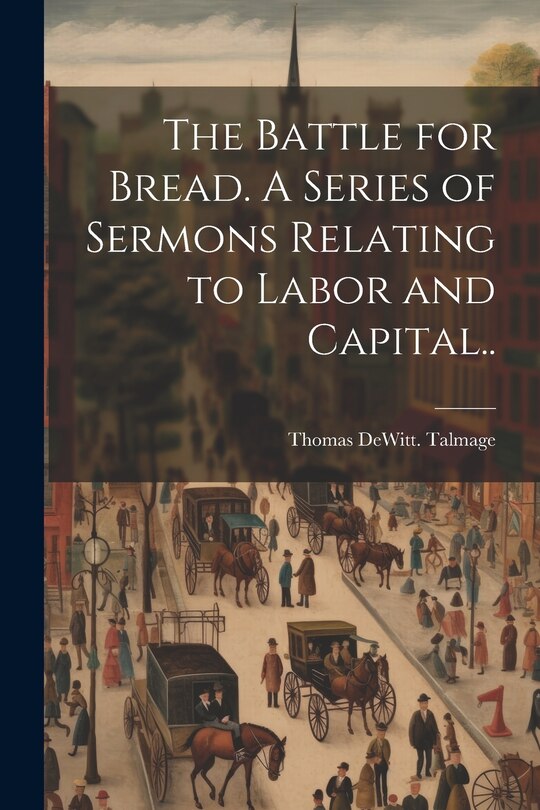 Front cover_The Battle for Bread. A Series of Sermons Relating to Labor and Capital..