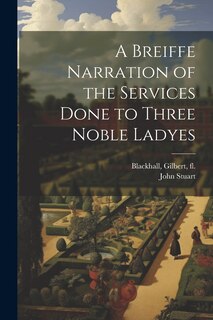 Couverture_A Breiffe Narration of the Services Done to Three Noble Ladyes