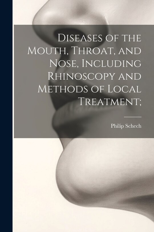 Front cover_Diseases of the Mouth, Throat, and Nose, Including Rhinoscopy and Methods of Local Treatment;