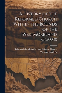 Front cover_A History of the Reformed Church Within the Bounds of the Westmoreland Classis