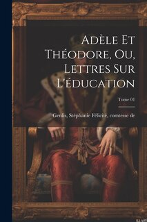 Couverture_Adèle et Théodore, ou, Lettres sur l'éducation; Tome 01