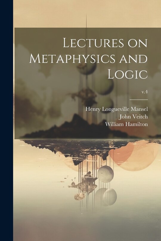 Front cover_Lectures on Metaphysics and Logic; v.4