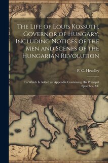 Couverture_The Life of Louis Kossuth, Governor of Hungary, Including Notices of the Men and Scenes of the Hungarian Revolution; to Which is Added an Appendix Containing His Principal Speeches, &c