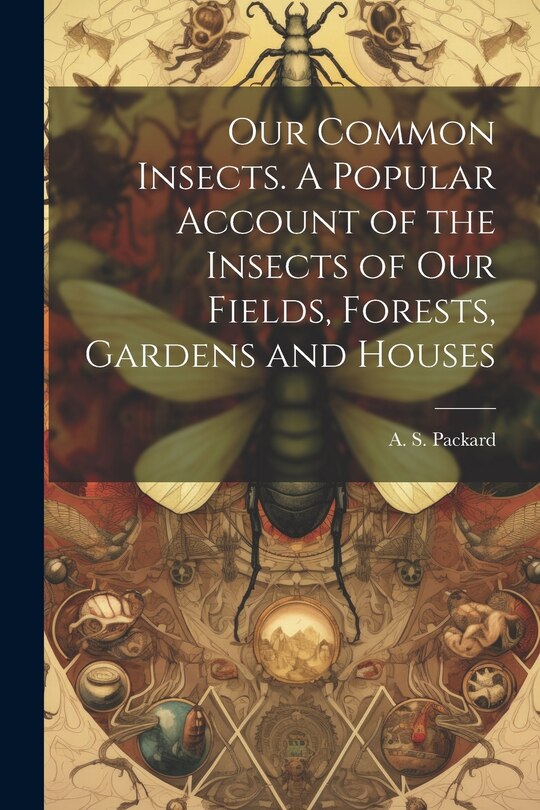 Front cover_Our Common Insects. A Popular Account of the Insects of Our Fields, Forests, Gardens and Houses