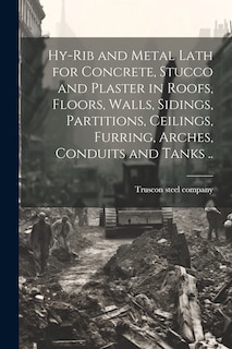 Front cover_Hy-rib and Metal Lath for Concrete, Stucco and Plaster in Roofs, Floors, Walls, Sidings, Partitions, Ceilings, Furring, Arches, Conduits and Tanks ..