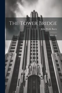 Front cover_The Tower Bridge; a Lecture