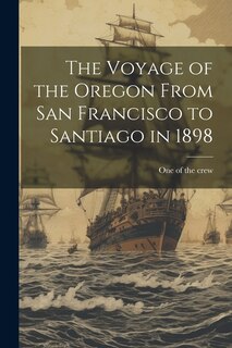 Front cover_The Voyage of the Oregon From San Francisco to Santiago in 1898