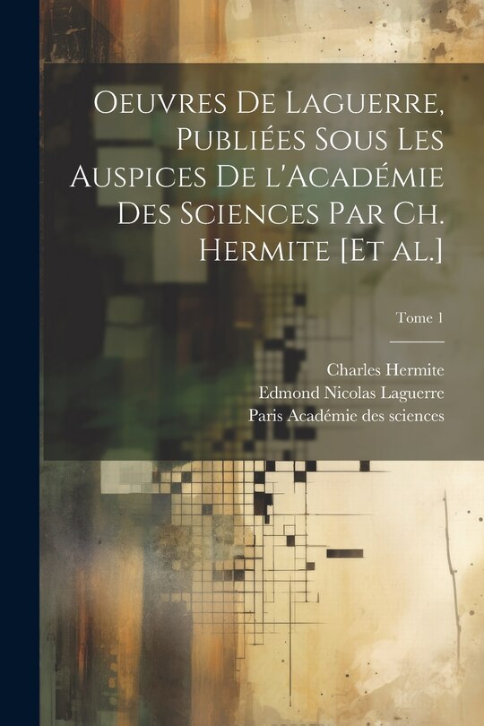 Front cover_Oeuvres de Laguerre, publiées sous les auspices de l'Académie des sciences par Ch. Hermite [et al.]; Tome 1