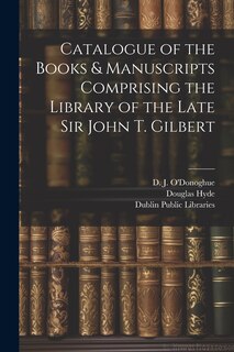 Couverture_Catalogue of the Books & Manuscripts Comprising the Library of the Late Sir John T. Gilbert