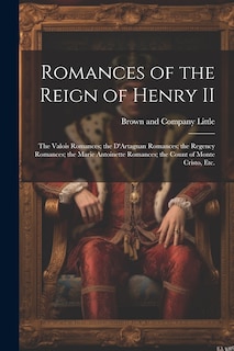 Couverture_Romances of the Reign of Henry II; the Valois Romances; the D'Artagnan Romances; the Regency Romances; the Marie Antoinette Romances; the Count of Monte Cristo, Etc.