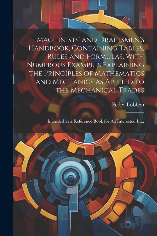 Couverture_Machinists' and Draftsmen's Handbook, Containing Tables, Rules and Formulas, With Numerous Examples Explaining the Principles of Mathematics and Mechanics as Applied to the Mechanical Trades; Intended as a Reference Book for All Interested In...