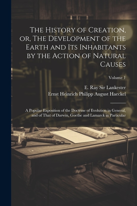 Front cover_The History of Creation, or, The Development of the Earth and Its Inhabitants by the Action of Natural Causes