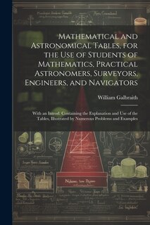 Front cover_Mathematical and Astronomical Tables, for the Use of Students of Mathematics, Practical Astronomers, Surveyors, Engineers, and Navigators; With an Introd. Containing the Explanation and Use of the Tables, Illustrated by Numerous Problems and Examples