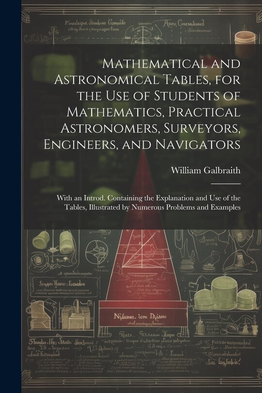 Front cover_Mathematical and Astronomical Tables, for the Use of Students of Mathematics, Practical Astronomers, Surveyors, Engineers, and Navigators; With an Introd. Containing the Explanation and Use of the Tables, Illustrated by Numerous Problems and Examples
