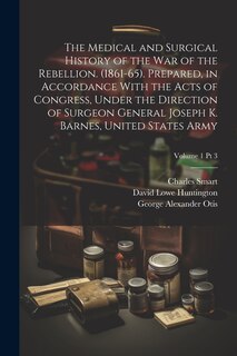 Front cover_The Medical and Surgical History of the War of the Rebellion. (1861-65). Prepared, in Accordance With the Acts of Congress, Under the Direction of Surgeon General Joseph K. Barnes, United States Army; Volume 1 pt 3