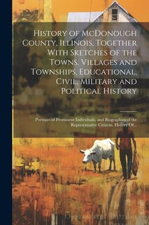 Couverture_History of McDonough County, Illinois, Together With Sketches of the Towns, Villages and Townships, Educational, Civil, Military and Political History; Portraits of Prominent Individuals, and Biographies of the Representative Citizens. History Of...