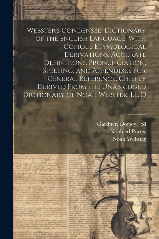 Couverture_Webster's Condensed Dictionary of the English Language, With Copious Etymological Derivations, Accurate Definitions, Pronunciation, Spelling, and Appendixes for General Reference, Chiefly Derived From the Unabridged Dictionary of Noah Webster, LL. D