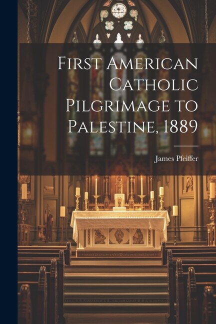 Couverture_First American Catholic Pilgrimage to Palestine, 1889