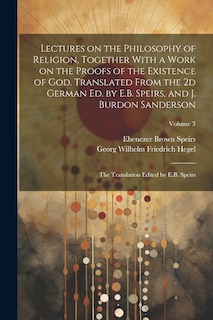 Front cover_Lectures on the Philosophy of Religion, Together With a Work on the Proofs of the Existence of God. Translated From the 2d German Ed. by E.B. Speirs, and J. Burdon Sanderson