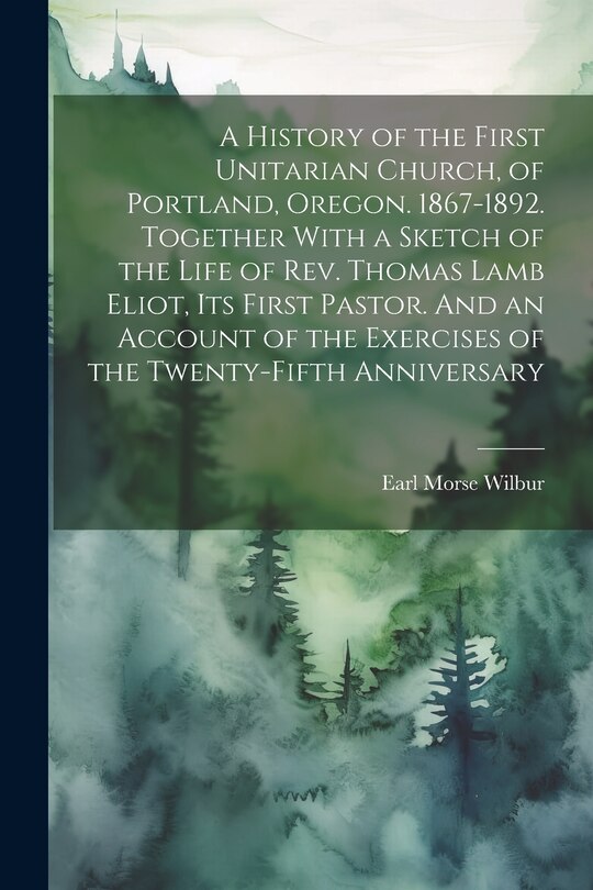 Couverture_A History of the First Unitarian Church, of Portland, Oregon. 1867-1892. Together With a Sketch of the Life of Rev. Thomas Lamb Eliot, Its First Pastor. And an Account of the Exercises of the Twenty-fifth Anniversary