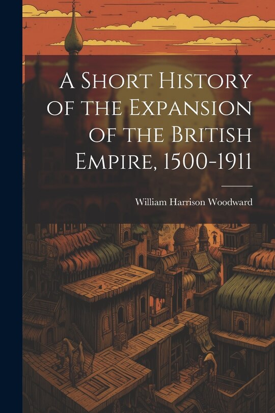 Front cover_A Short History of the Expansion of the British Empire, 1500-1911