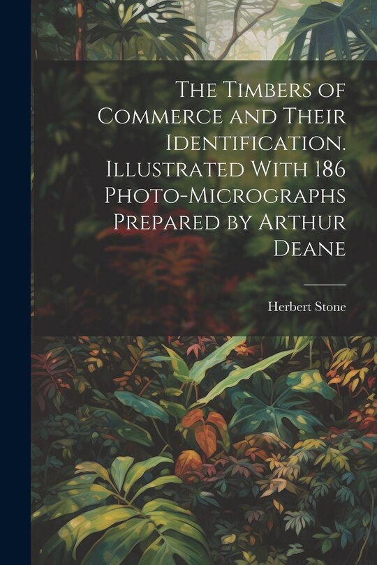 Front cover_The Timbers of Commerce and Their Identification. Illustrated With 186 Photo-micrographs Prepared by Arthur Deane