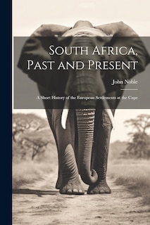 Front cover_South Africa, Past and Present; a Short History of the European Settlements at the Cape
