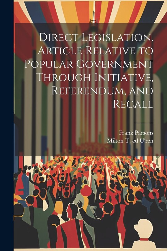 Front cover_Direct Legislation. Article Relative to Popular Government Through Initiative, Referendum, and Recall