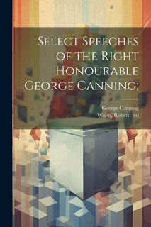 Front cover_Select Speeches of the Right Honourable George Canning;