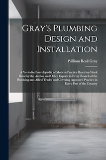 Front cover_Gray's Plumbing Design and Installation; a Veritable Encyclopedia of Modern Practice Based on Work Done by the Author and Other Experts in Every Branch of the Plumbing and Allied Trades and Covering Approved Practice in Every Part of the Country