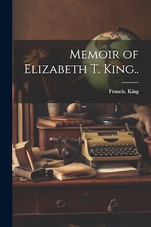 Front cover_Memoir of Elizabeth T. King..