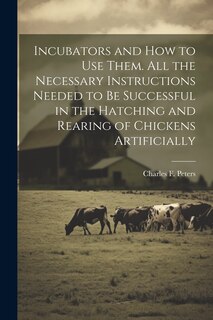 Couverture_Incubators and How to Use Them. All the Necessary Instructions Needed to Be Successful in the Hatching and Rearing of Chickens Artificially