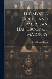 Couverture_The Mystic Circle, and American Handbook of Masonry