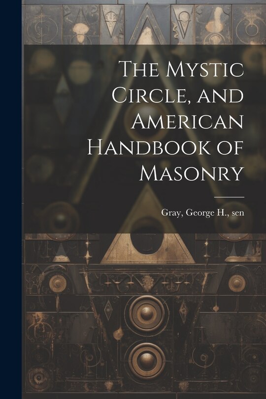 Couverture_The Mystic Circle, and American Handbook of Masonry