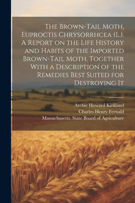 Couverture_The Brown-tail Moth, Euproctis Chrysorrhcea (L.). A Report on the Life History and Habits of the Imported Brown-tail Moth, Together With a Description of the Remedies Best Suited for Destroying It